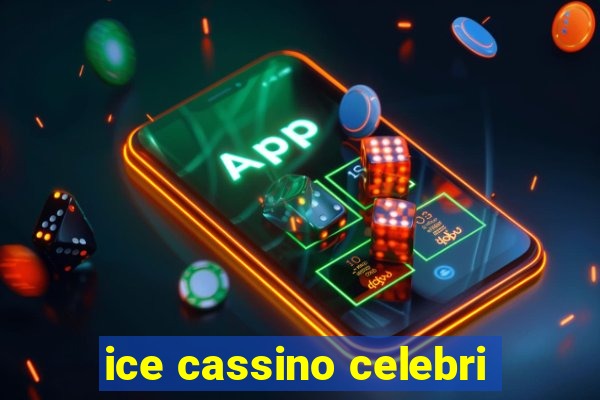 ice cassino celebri